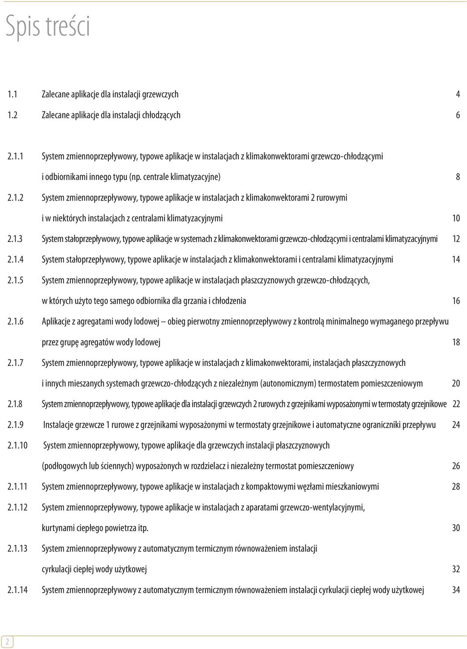 1.4 Sytem tałoprzepływowy, typowe aplikacje w intalacjach z klimakonwektorami i centralami klimatyzacyjnymi 14 2.1.5 Sytem zmiennoprzepływowy, typowe aplikacje w intalacjach płazczyznowych grzewczo-chłodzących, w których użyto tego amego odbiornika dla grzania i chłodzenia 16 2.