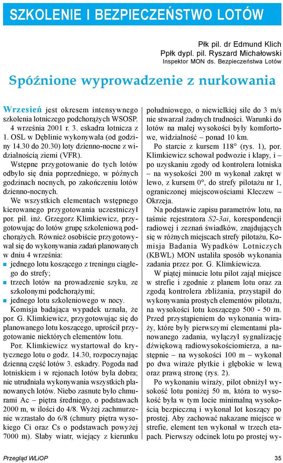 OSL w Dęblinie wykonywała (od godziny 14.30 do 20.30) loty dzienno-nocne z widzialnością ziemi (VFR).