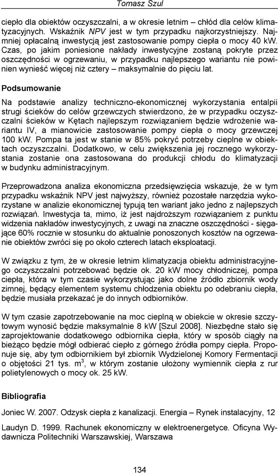 Czas, po jakim poniesione nakłady inwestycyjne zostaną pokryte przez oszczędności w ogrzewaniu, w przypadku najlepszego wariantu nie powinien wynieść więcej niż cztery maksymalnie do pięciu lat.