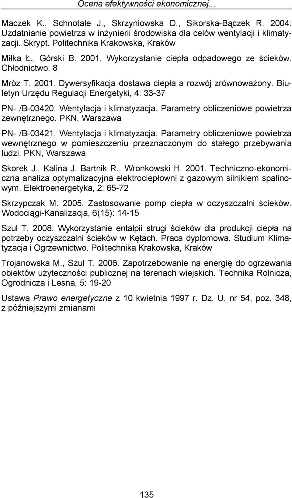 Biuletyn Urzędu Regulacji Energetyki, 4: 33-37 PN- /B-03420. Wentylacja i klimatyzacja. Parametry obliczeniowe powietrza zewnętrznego. PKN, Warszawa PN- /B-03421. Wentylacja i klimatyzacja. Parametry obliczeniowe powietrza wewnętrznego w pomieszczeniu przeznaczonym do stałego przebywania ludzi.