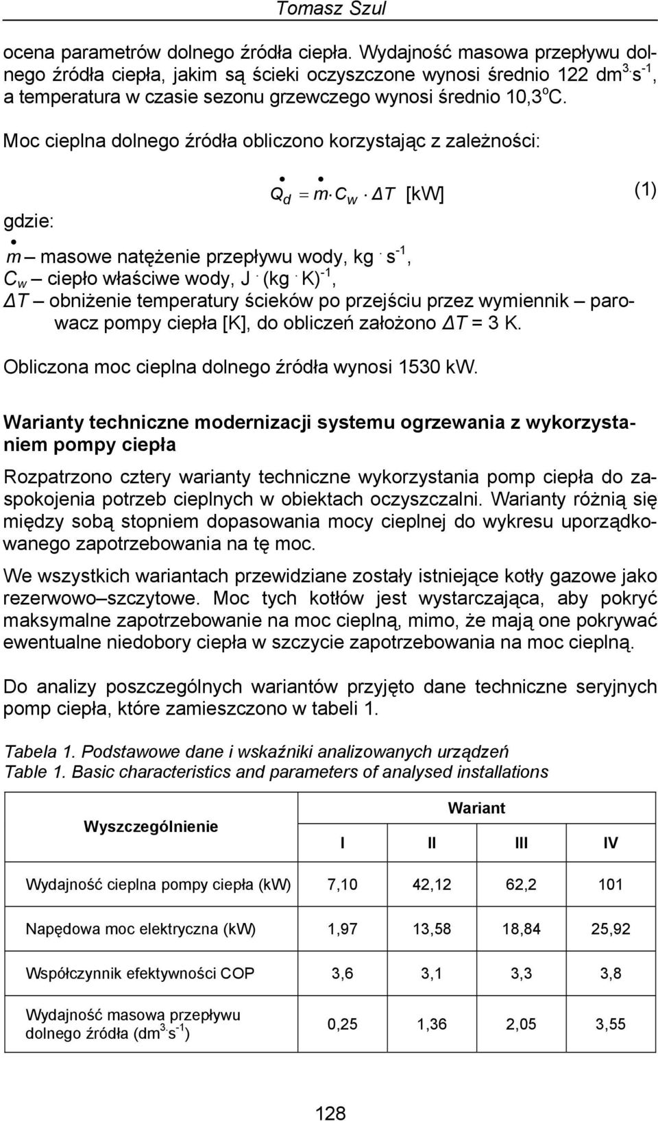 Moc cieplna dolnego źródła obliczono korzystając z zależności: Q d = m Cw ΔT [kw] (1) gdzie: m masowe natężenie przepływu wody, kg. s -1, C w ciepło właściwe wody, J. (kg.