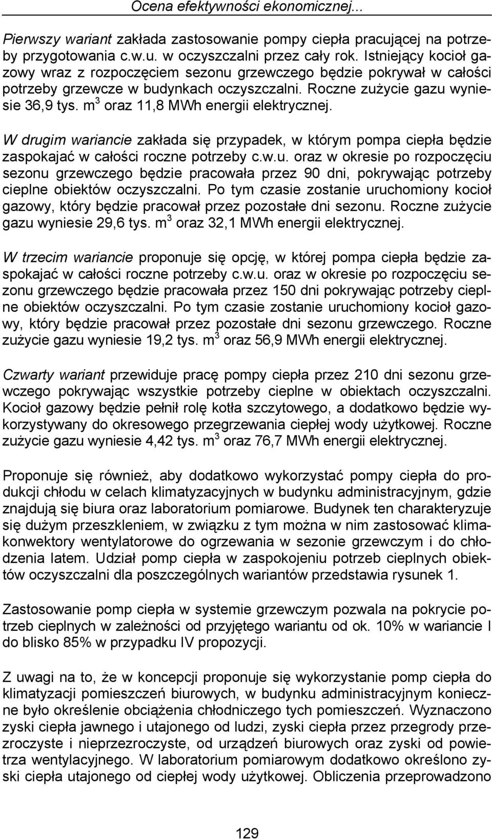 m 3 oraz 11,8 MWh energii elektrycznej. W drugim wariancie zakłada się przypadek, w którym pompa ciepła będzie zaspokajać w całości roczne potrzeby c.w.u. oraz w okresie po rozpoczęciu sezonu grzewczego będzie pracowała przez 90 dni, pokrywając potrzeby cieplne obiektów oczyszczalni.