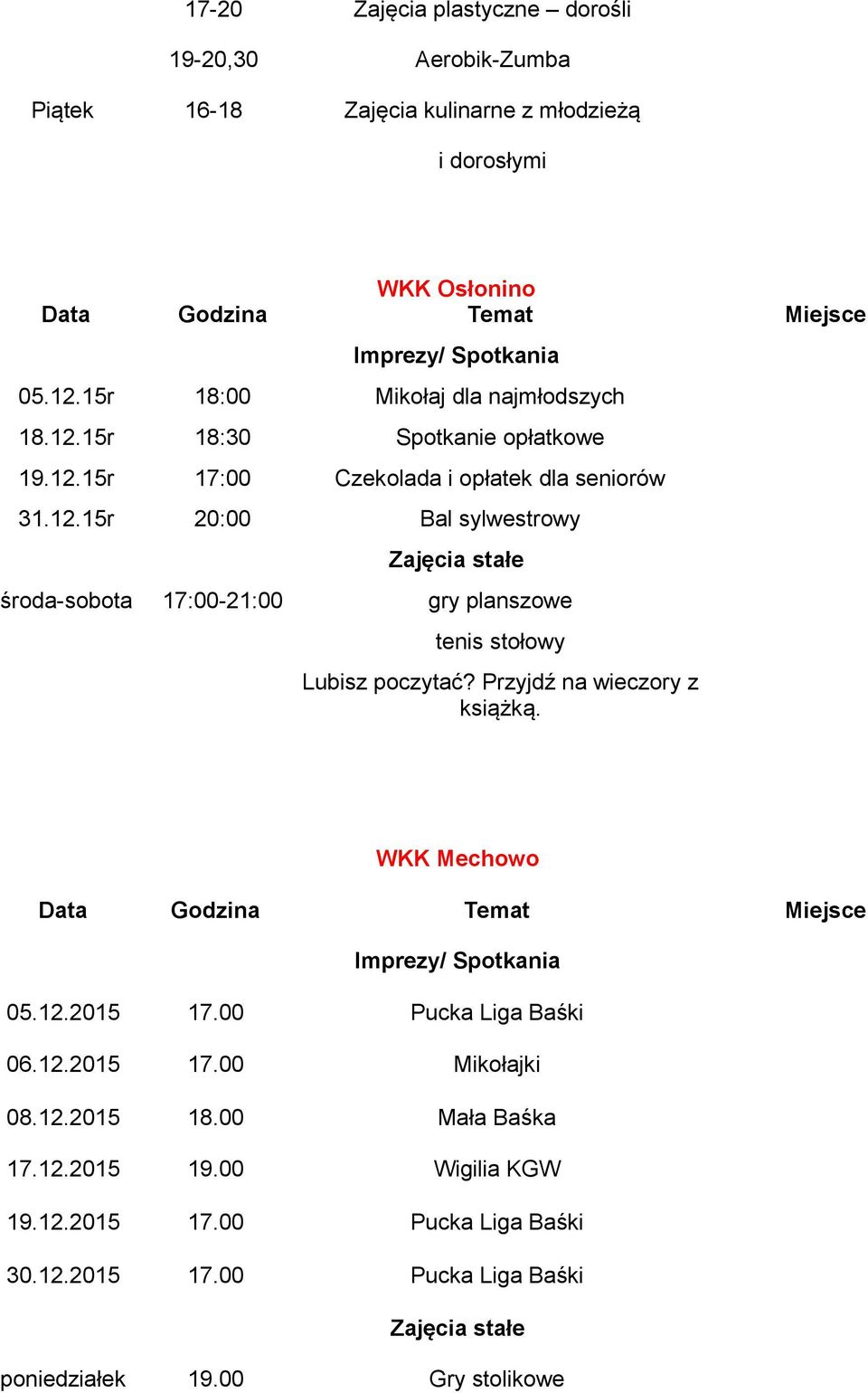 Przyjdź na wieczory z książką. WKK Mechowo 05.12.2015 17.00 Pucka Liga Baśki 06.12.2015 17.00 Mikołajki 08.12.2015 18.00 Mała Baśka 17.12.2015 19.