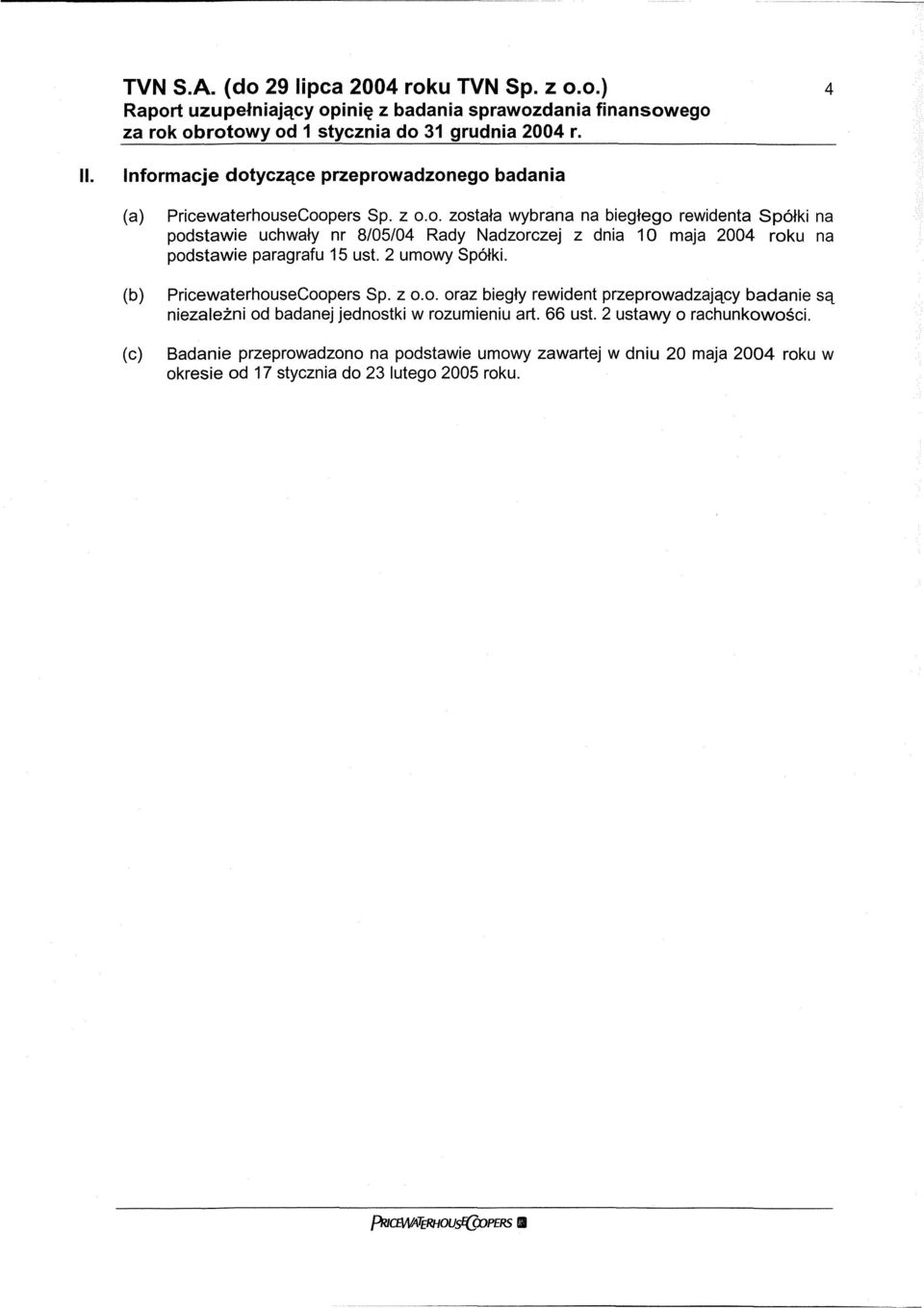 o, została wybrana na biegłego rewidenta Spółki na podstawie uchwały nr 8/05/04 Rady Nadzorczej z dnia 10 maja 2004 roku na podstawie paragrafu 15 ust. 2 umowy Spółki.