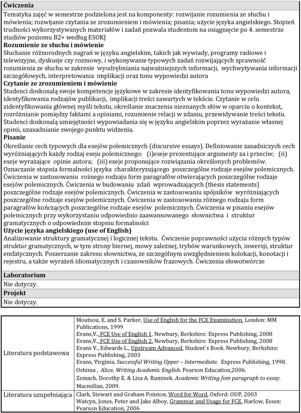 semestrze studiów poziomu B2+ według ESOKJ Rozumienie ze słuchu i mówienie Słuchanie różnorodnych nagrań w języku angielskim, takich jak wywiady, programy radiowe i telewizyjne, dyskusje czy rozmowy,