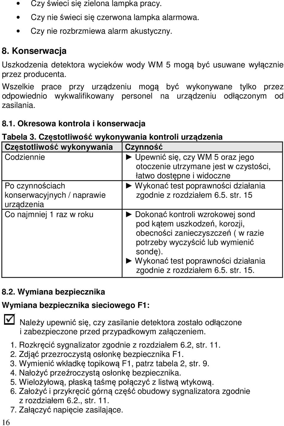 Wszelkie prace przy urządzeniu mogą być wykonywane tylko przez odpowiednio wykwalifikowany personel na urządzeniu odłączonym od zasilania. 8.1. Okresowa kontrola i konserwacja Tabela 3.