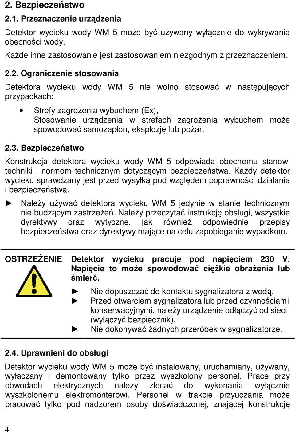 2. Ograniczenie stosowania Detektora wycieku wody WM 5 nie wolno stosować w następujących przypadkach: Strefy zagrożenia wybuchem (Ex), Stosowanie urządzenia w strefach zagrożenia wybuchem może