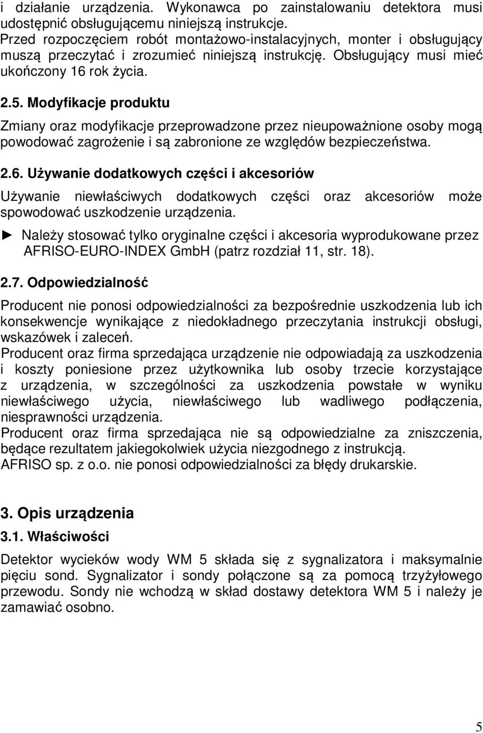 Modyfikacje produktu Zmiany oraz modyfikacje przeprowadzone przez nieupoważnione osoby mogą powodować zagrożenie i są zabronione ze względów bezpieczeństwa. 2.6.