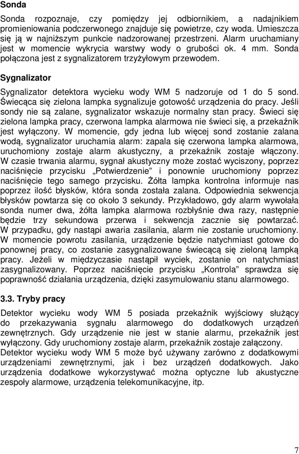 Sygnalizator Sygnalizator detektora wycieku wody WM 5 nadzoruje od 1 do 5 sond. Świecąca się zielona lampka sygnalizuje gotowość urządzenia do pracy.