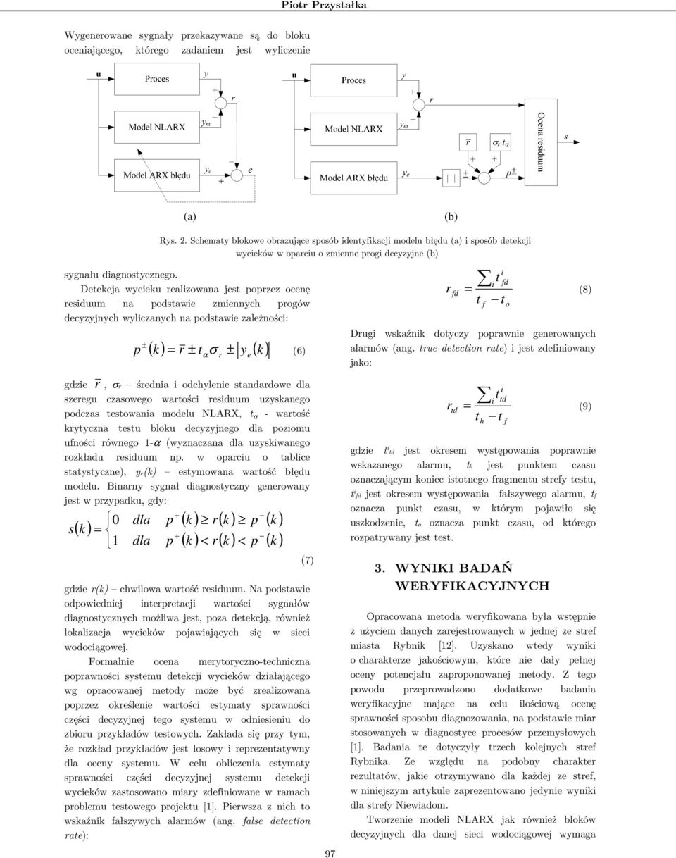 Detekcja wycieku realizowana jest poprzez ocenę residuum na podstawie zmiennych progów decyzyjnych wyliczanych na podstawie zależności: p ± ( k) = r ± t σ y ( k) α r ± e (6) gdzie r, σr średnia i