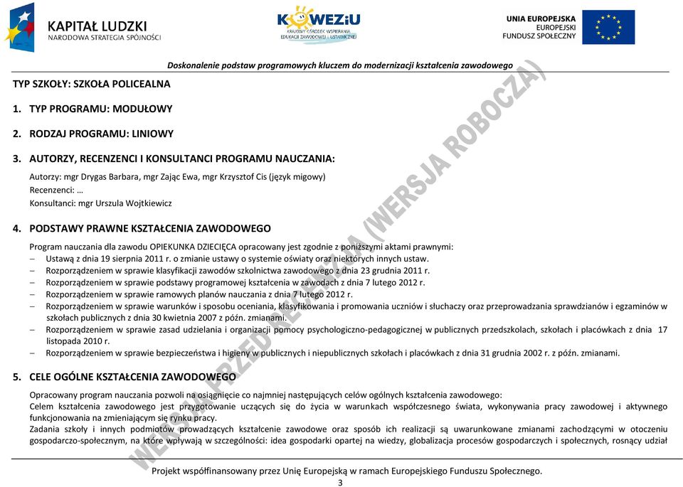 ODSTAWY RAWNE KSZTAŁENIA ZAWODOWEGO rogram nauczania dla zawodu OIEKUNKA DZIEIĘA opracowany jest zgodnie z poniższymi aktami prawnymi: Ustawą z dnia 19 sierpnia 2011 r.