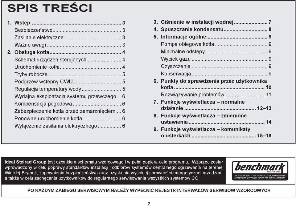 .. 6 Ponowne uruchomienie kotła... 6 Wyłączenie zasilania elektrycznego... 6 3. Ciśnienie w instalacji wodnej... 7 4. Spuszczanie kondensatu... 8 5. Informacje ogólne... 9 Pompa obiegowa kotła.