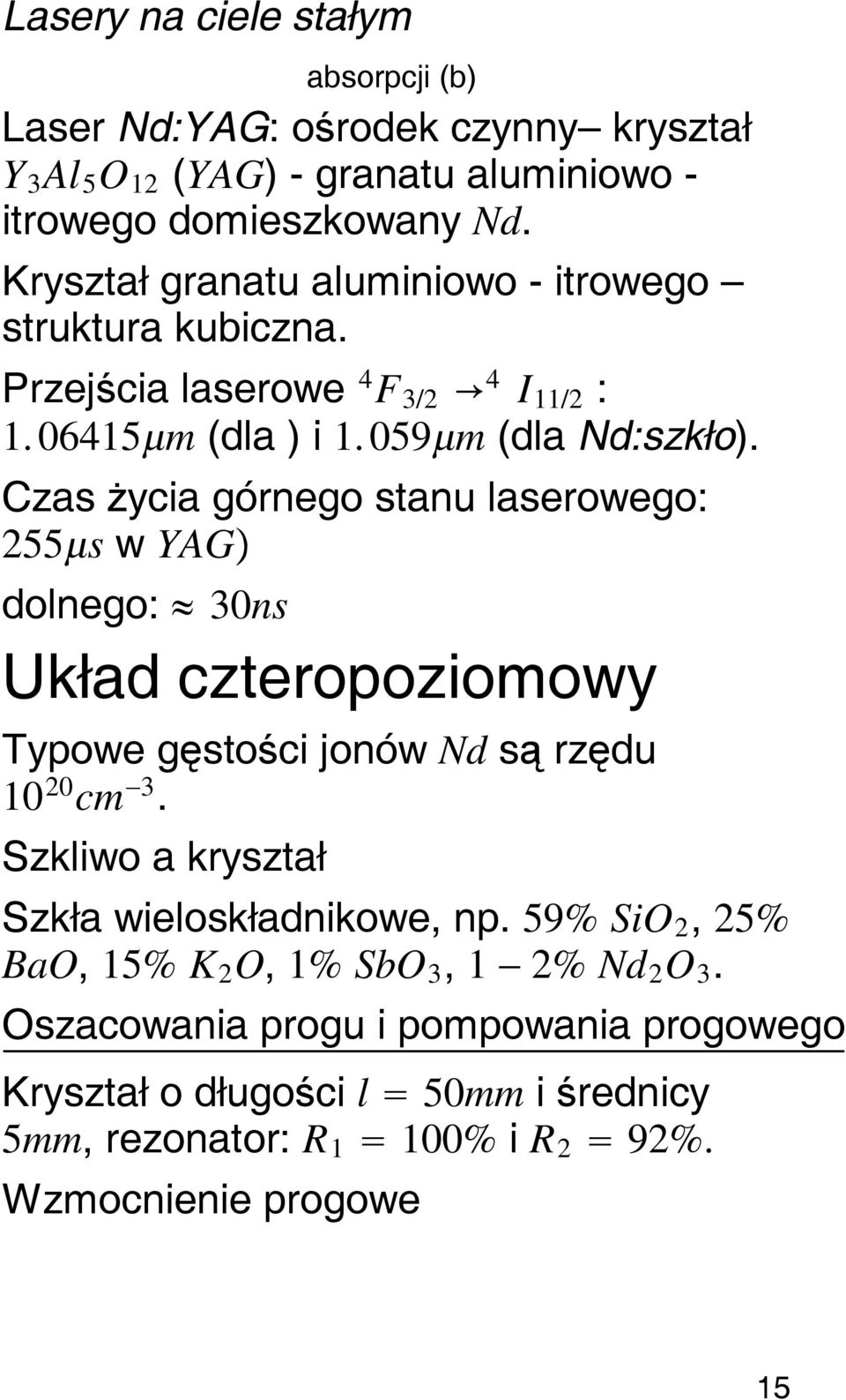 Czas życia górnego stanu laserowego: 255 s w YAG dolnego: 30ns Układ czteropoziomowy Typowe gęstości jonów Nd są rzędu 10 20 cm 3.