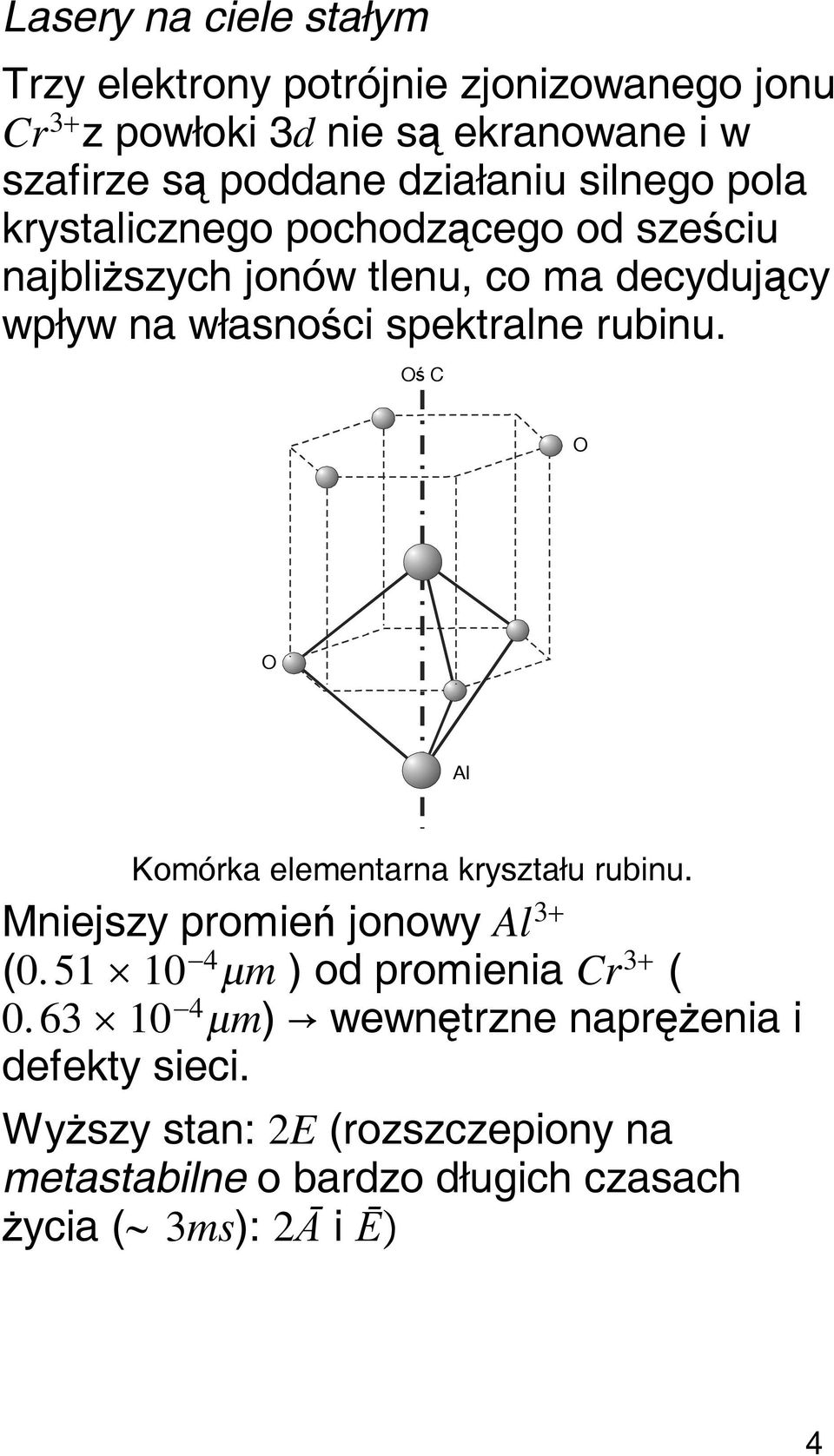 Oś C O O Al Komórka elementarna kryształu rubinu. Mniejszy promień jonowy Al 3 (0.51 10 4 m ) od promienia Cr 3 ( 0.