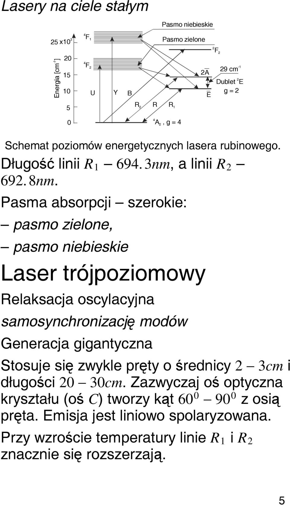 Pasma absorpcji szerokie: pasmo zielone, pasmo niebieskie Laser trójpoziomowy Relaksacja oscylacyjna samosynchronizację modów Generacja gigantyczna Stosuje