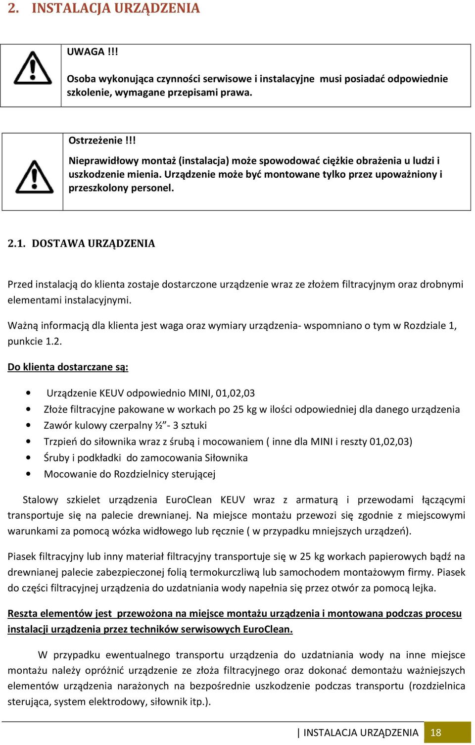 DOSTAWA URZĄDZENIA Przed instalacją do klienta zostaje dostarczone urządzenie wraz ze złożem filtracyjnym oraz drobnymi elementami instalacyjnymi.