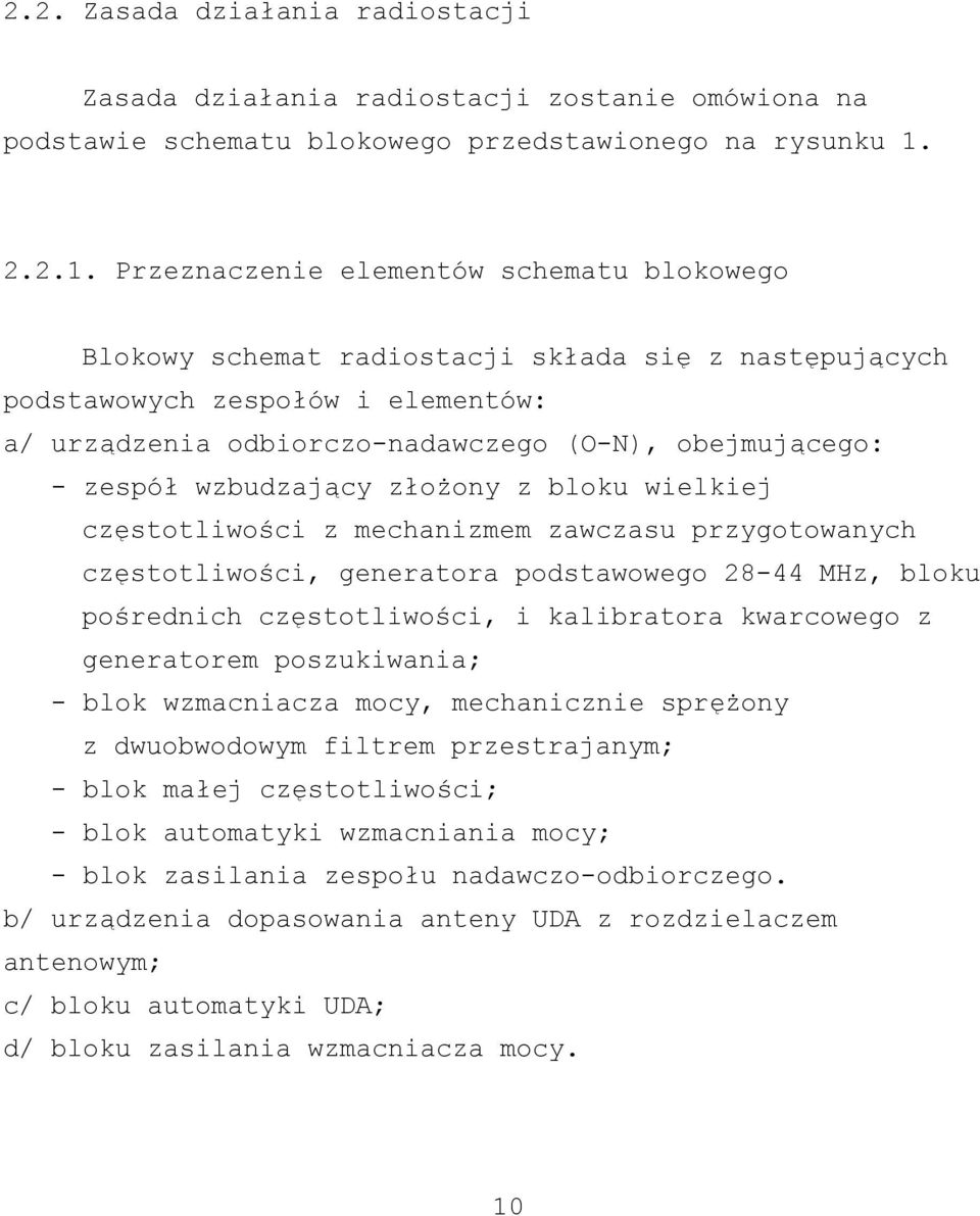 Przeznaczenie elementów schematu blokowego Blokowy schemat radiostacji składa się z następujących podstawowych zespołów i elementów: a/ urządzenia odbiorczo-nadawczego (O-N), obejmującego: - zespół