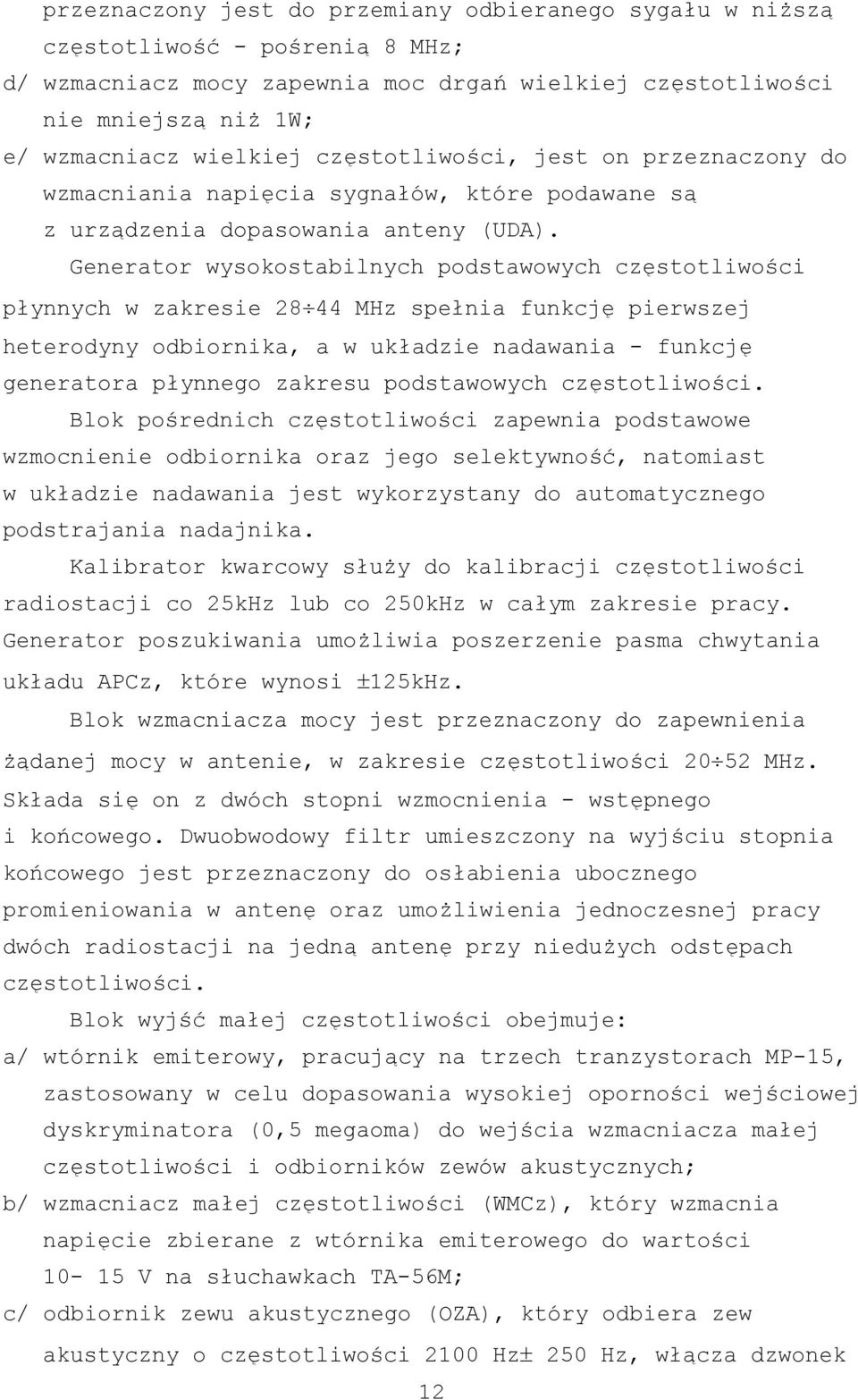 Generator wysokostabilnych podstawowych częstotliwości płynnych w zakresie 28 44 MHz spełnia funkcję pierwszej heterodyny odbiornika, a w układzie nadawania - funkcję generatora płynnego zakresu