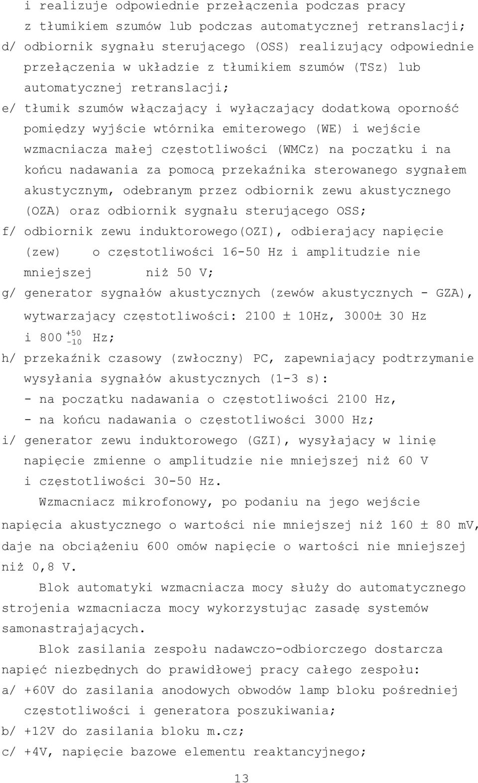 częstotliwości (WMCz) na początku i na końcu nadawania za pomocą przekaźnika sterowanego sygnałem akustycznym, odebranym przez odbiornik zewu akustycznego (OZA) oraz odbiornik sygnału sterującego