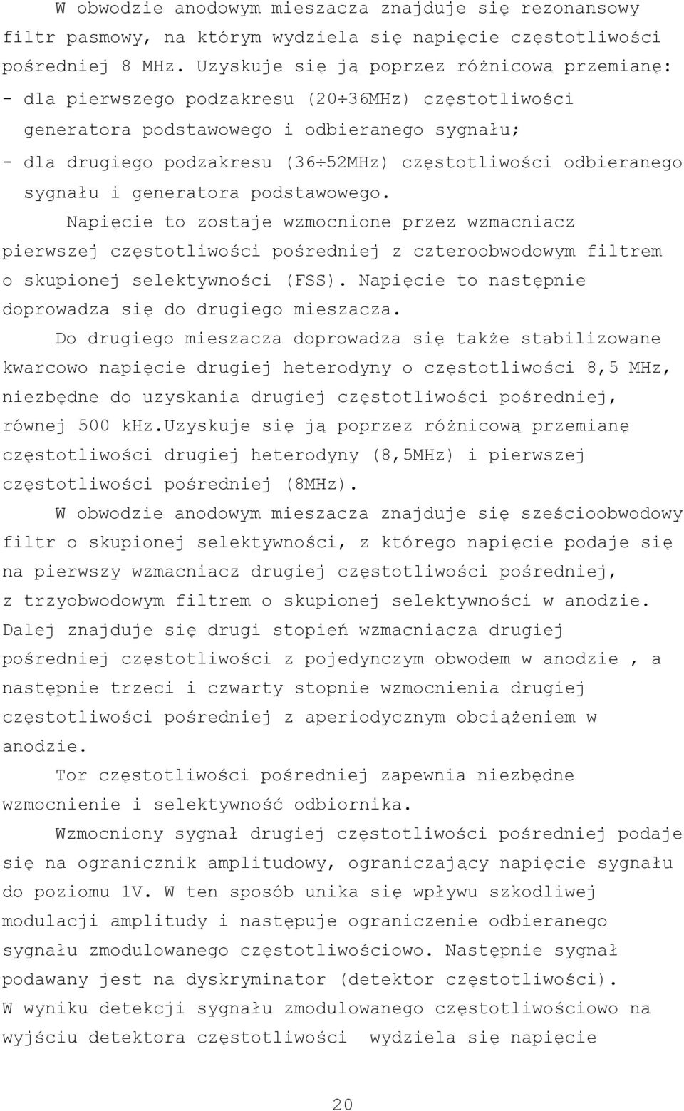 odbieranego sygnału i generatora podstawowego. Napięcie to zostaje wzmocnione przez wzmacniacz pierwszej częstotliwości pośredniej z czteroobwodowym filtrem o skupionej selektywności (FSS).