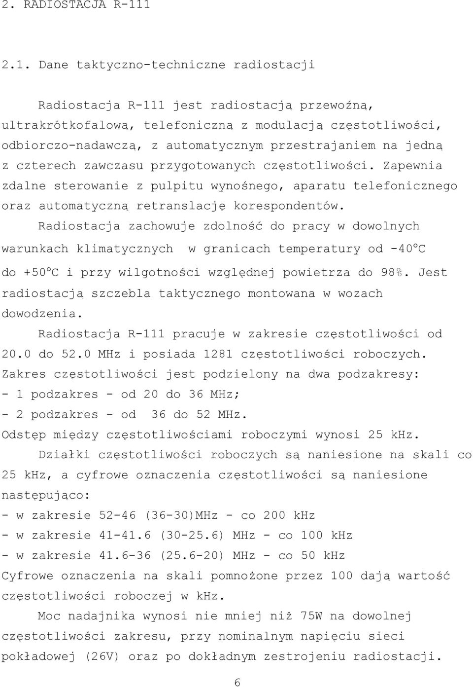 przestrajaniem na jedną z czterech zawczasu przygotowanych częstotliwości. Zapewnia zdalne sterowanie z pulpitu wynośnego, aparatu telefonicznego oraz automatyczną retranslację korespondentów.