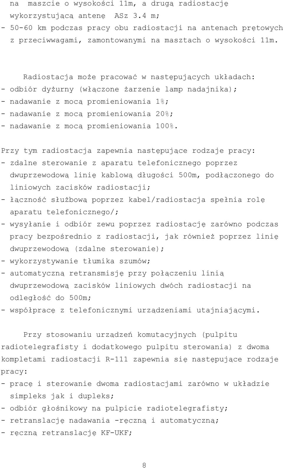 Radiostacja może pracować w następujących układach: - odbiór dyżurny (włączone żarzenie lamp nadajnika); - nadawanie z mocą promieniowania 1%; - nadawanie z mocą promieniowania 20%; - nadawanie z