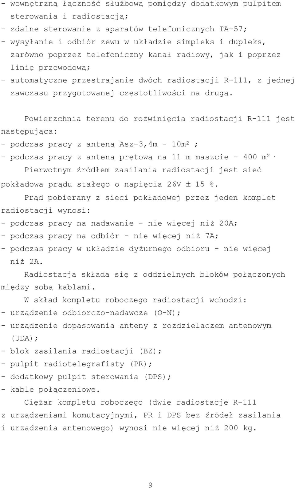 Powierzchnia terenu do rozwinięcia radiostacji R-111 jest następująca: - podczas pracy z anteną Asz-3,4m - 10m 2 ; - podczas pracy z anteną prętową na 11 m maszcie - 400 m 2.