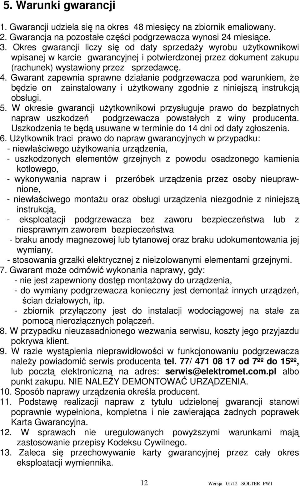 Gwarant zapewnia sprawne działanie podgrzewacza pod warunkiem, że będzie on zainstalowany i użytkowany zgodnie z niniejszą instrukcją obsługi. 5.