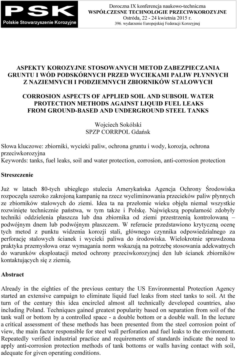 CORROSION ASPECTS OF APPLIED SOIL AND SUBSOIL WATER PROTECTION METHODS AGAINST LIQUID FUEL LEAKS FROM GROUND-BASED AND UNDERGROUND STEEL TANKS Wojciech Sokólski SPZP CORRPOL Gdańsk Słowa kluczowe: