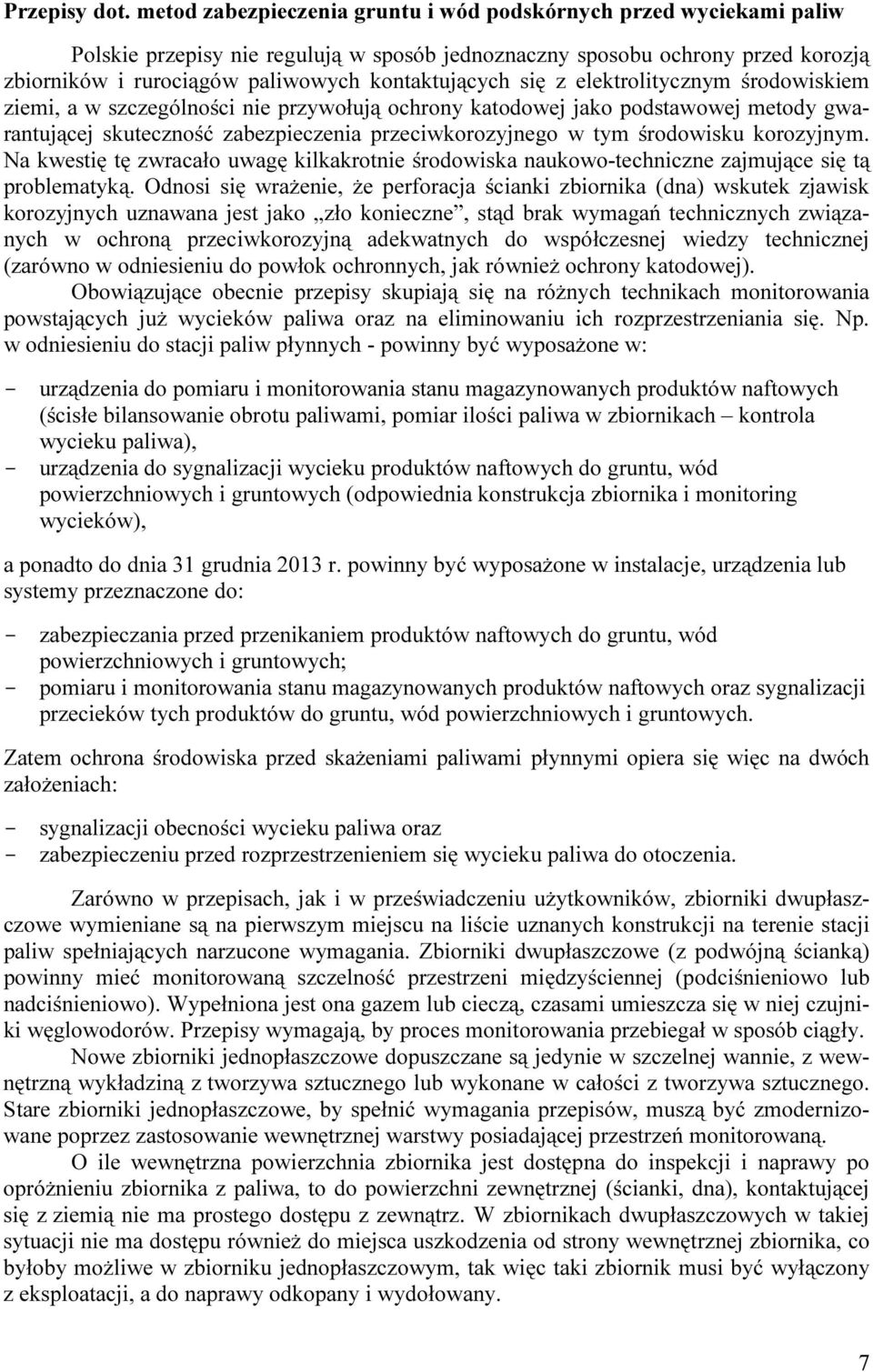 się z elektrolitycznym środowiskiem ziemi, a w szczególności nie przywołują ochrony katodowej jako podstawowej metody gwarantującej skuteczność zabezpieczenia przeciwkorozyjnego w tym środowisku