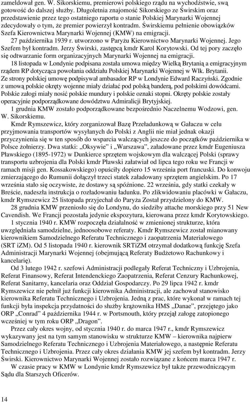 Świrskiemu pełnienie obowiązków Szefa Kierownictwa Marynarki Wojennej (KMW) na emigracji. 27 października 1939 r. utworzono w Paryżu Kierownictwo Marynarki Wojennej. Jego Szefem był kontradm.