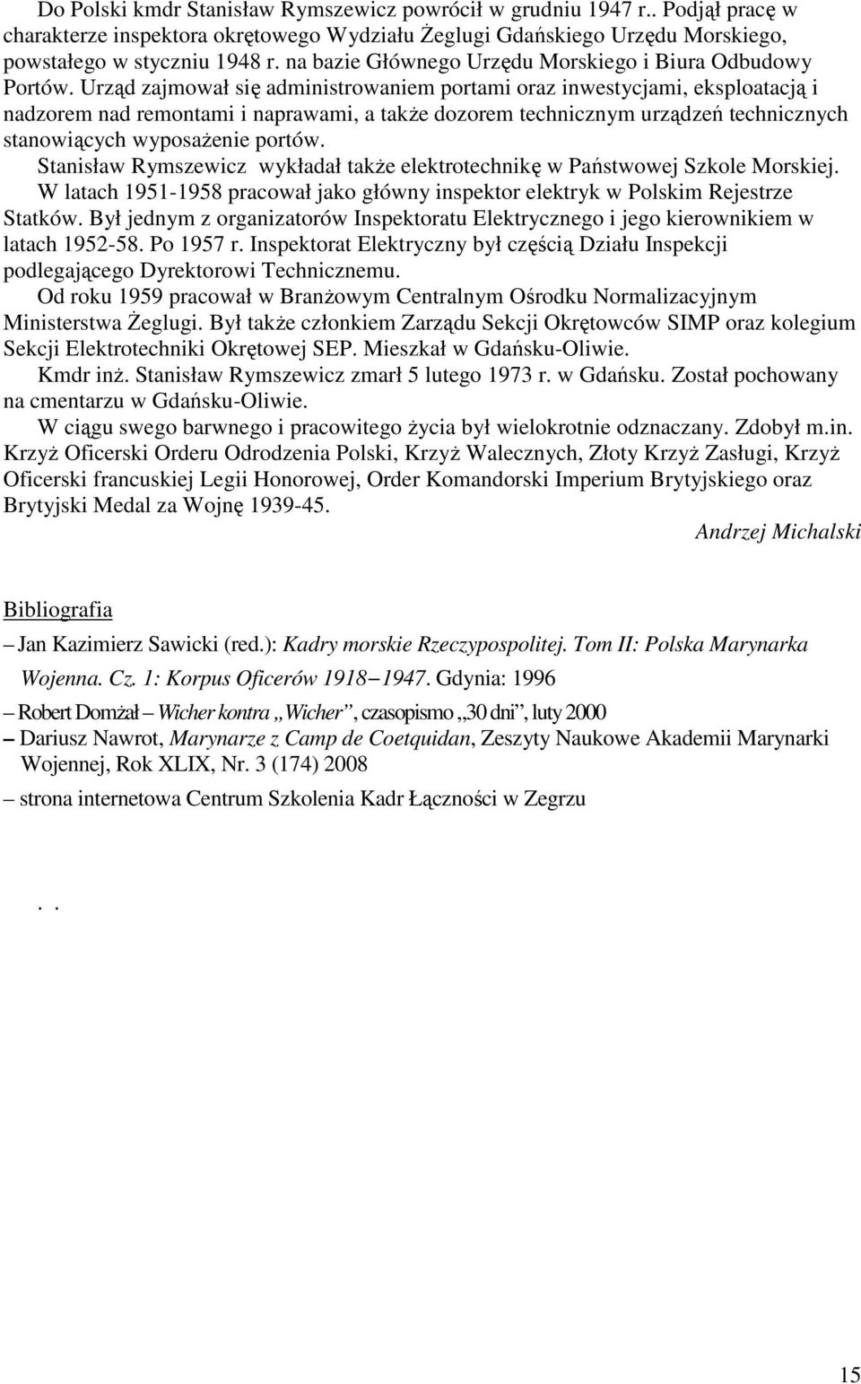 Urząd zajmował się administrowaniem portami oraz inwestycjami, eksploatacją i nadzorem nad remontami i naprawami, a także dozorem technicznym urządzeń technicznych stanowiących wyposażenie portów.