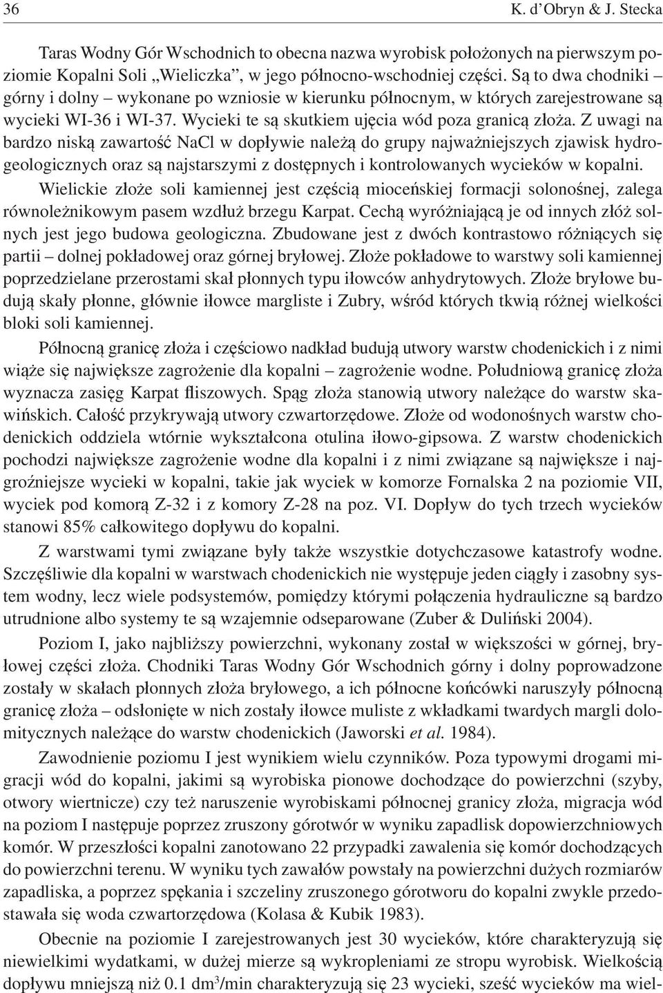 Z uwagi na bardzo nisk zawarto NaCl w dop ywie nale do grupy najwa niejszych zjawisk hydrogeologicznych oraz s najstarszymi z dost pnych i kontrolowanych wycieków w kopalni.