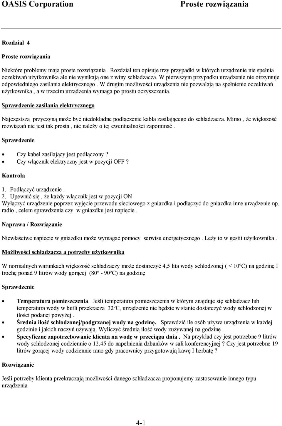 W pierwszym przypadku urządzenie nie otrzymuje odpowiedniego zasilania elektrycznego.