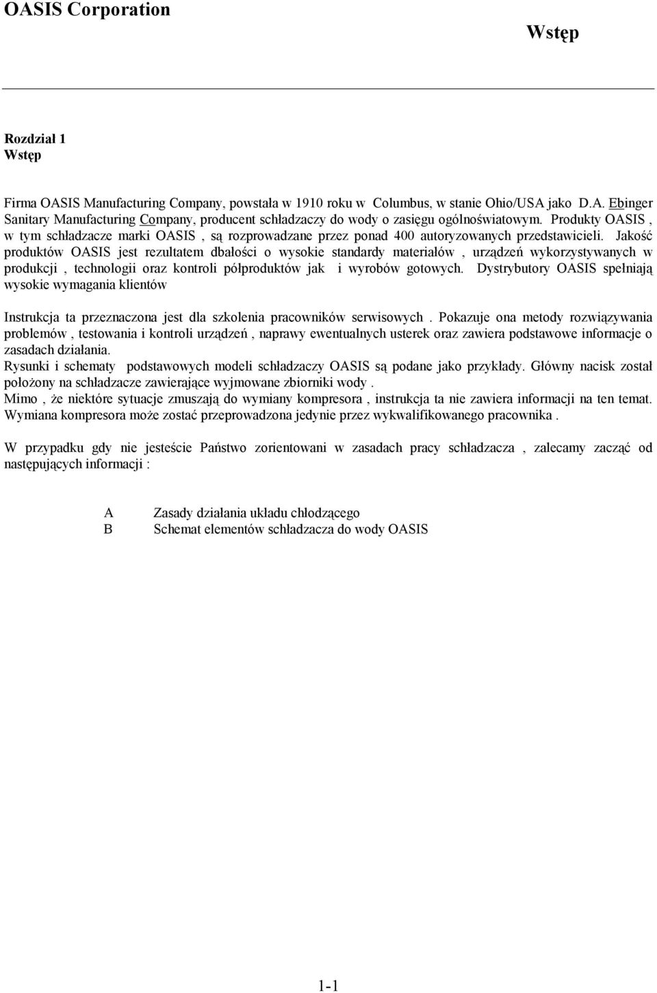 Jakość produktów OASIS jest rezultatem dbałości o wysokie standardy materiałów, urządzeń wykorzystywanych w produkcji, technologii oraz kontroli półproduktów jak i wyrobów gotowych.