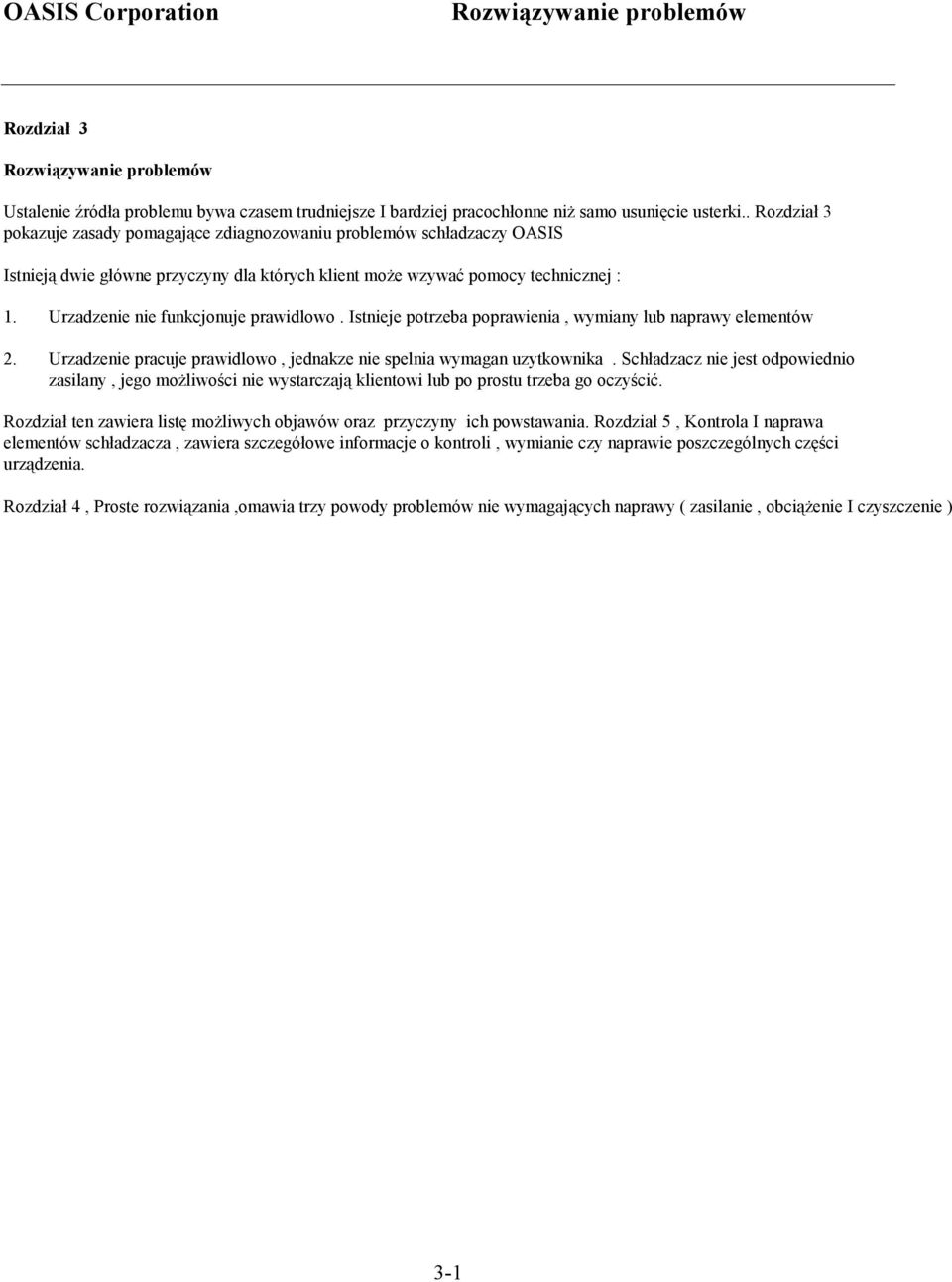 Urzadzenie nie funkcjonuje prawidlowo. Istnieje potrzeba poprawienia, wymiany lub naprawy elementów 2. Urzadzenie pracuje prawidlowo, jednakze nie spelnia wymagan uzytkownika.