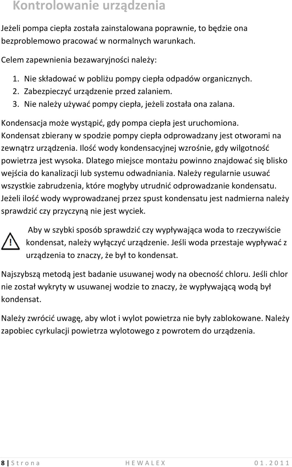 Kondensacja może wystąpid, gdy pompa ciepła jest uruchomiona. Kondensat zbierany w spodzie pompy ciepła odprowadzany jest otworami na zewnątrz urządzenia.