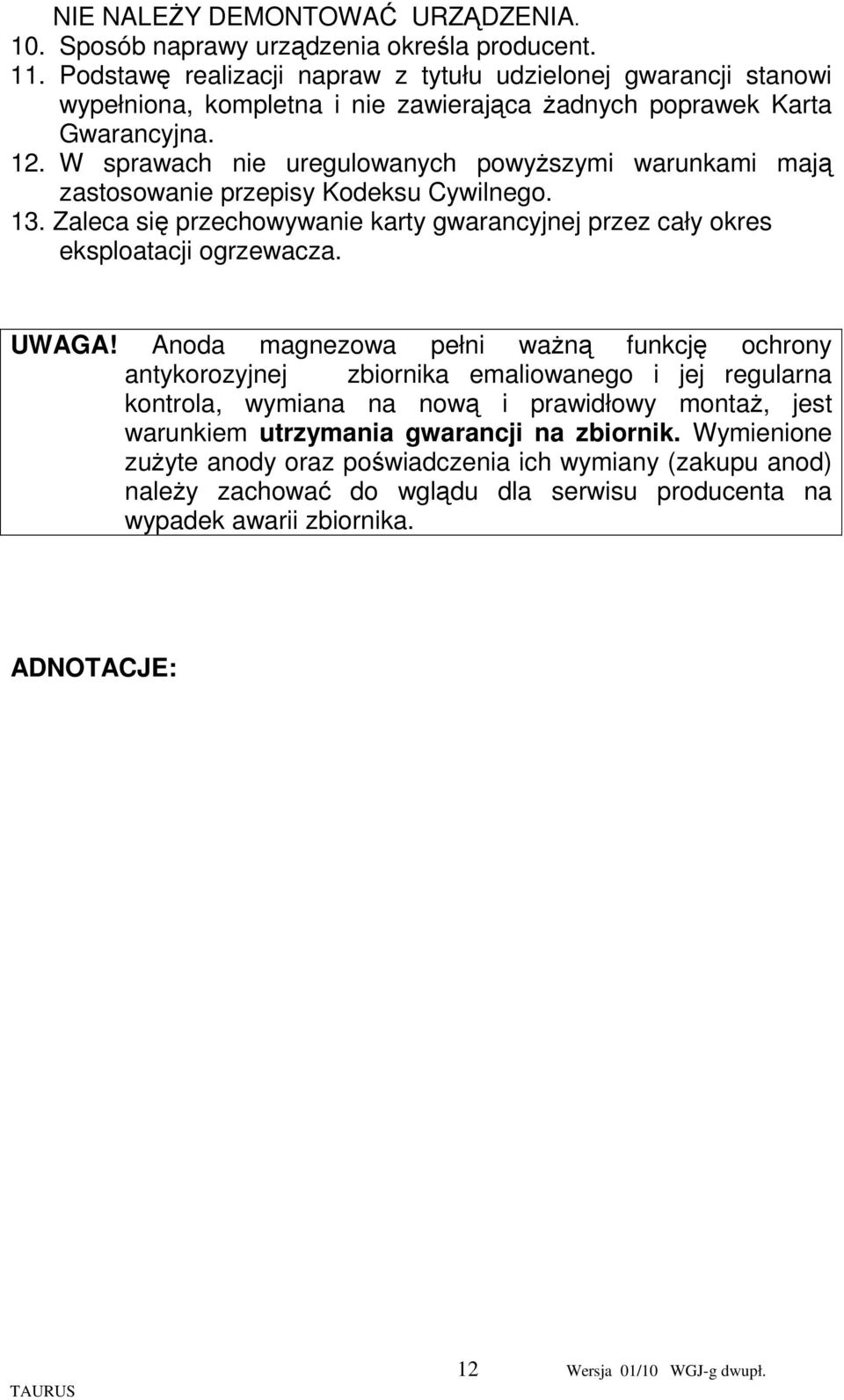 W sprawach nie uregulowanych powyŝszymi warunkami mają zastosowanie przepisy Kodeksu Cywilnego. 13. Zaleca się przechowywanie karty gwarancyjnej przez cały okres eksploatacji ogrzewacza. UWAGA!