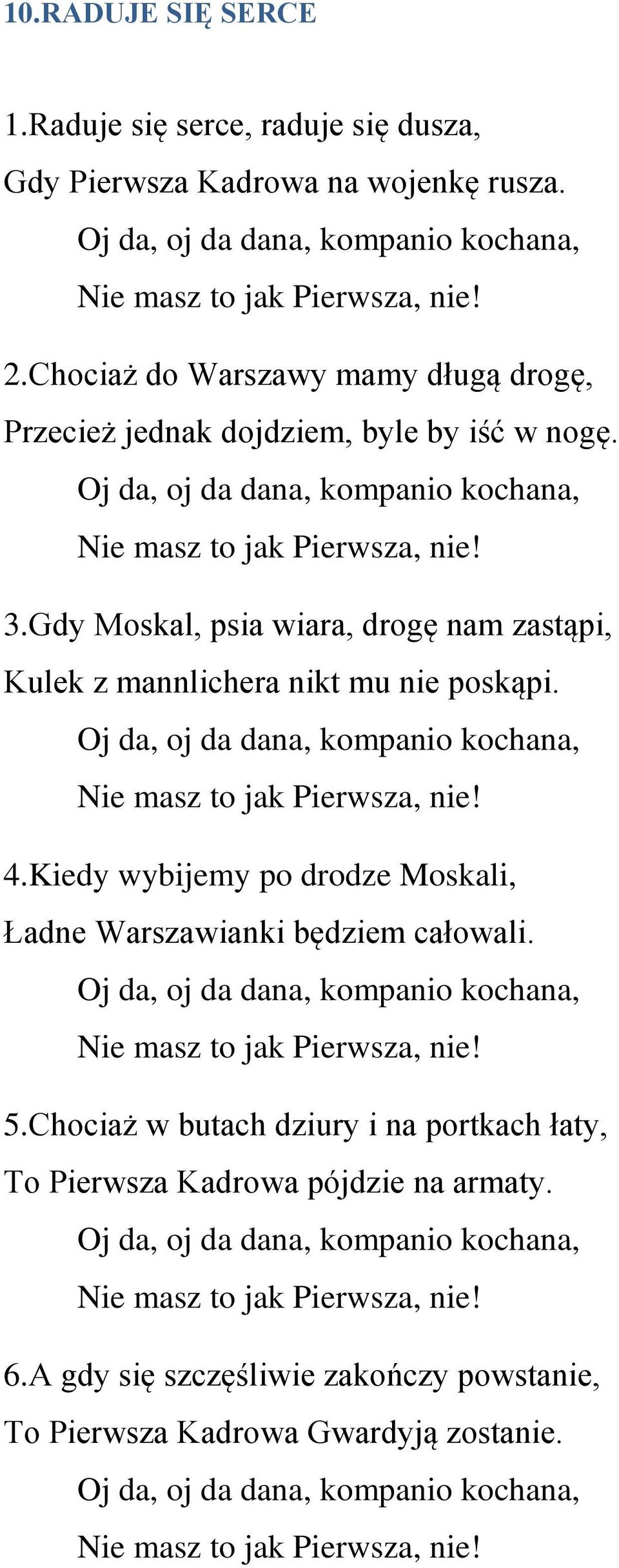 Gdy Moskal, psia wiara, drogę nam zastąpi, Kulek z mannlichera nikt mu nie poskąpi. Oj da, oj da dana, kompanio kochana, Nie masz to jak Pierwsza, nie! 4.