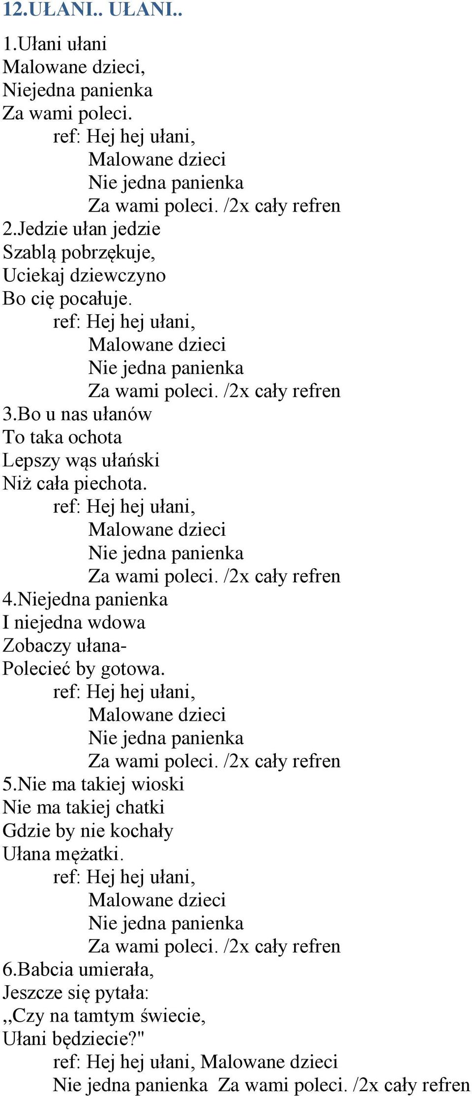 Bo u nas ułanów To taka ochota Lepszy wąs ułański Niż cała piechota. ref: Hej hej ułani, Malowane dzieci Nie jedna panienka Za wami poleci. /2x cały refren 4.