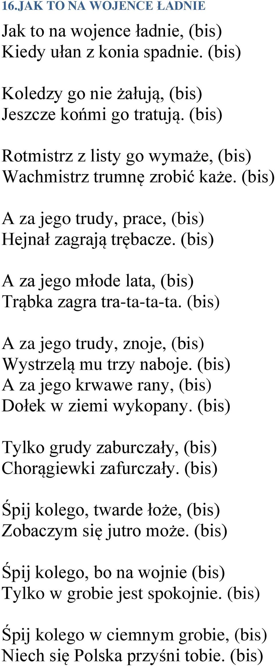 (bis) A za jego młode lata, (bis) Trąbka zagra tra-ta-ta-ta. (bis) A za jego trudy, znoje, (bis) Wystrzelą mu trzy naboje. (bis) A za jego krwawe rany, (bis) Dołek w ziemi wykopany.