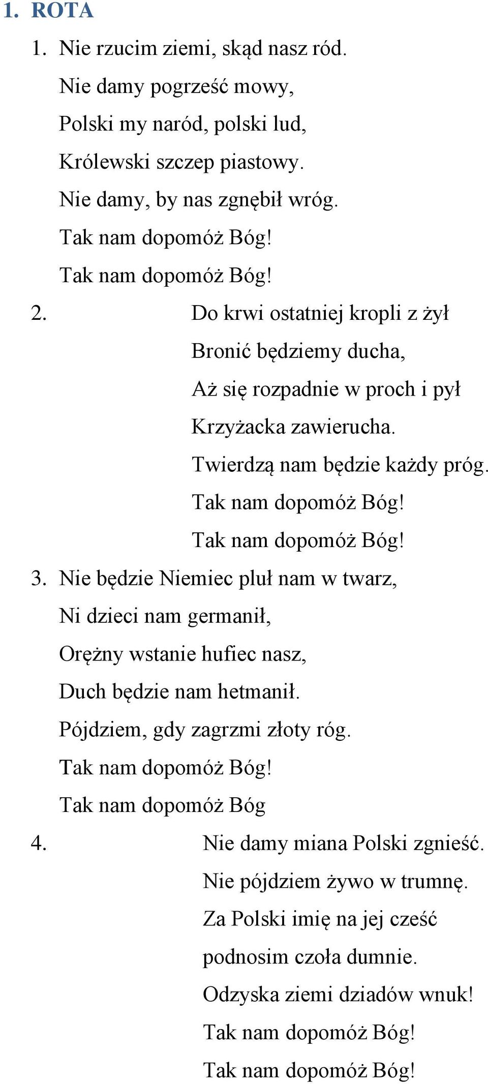 Tak nam dopomóż Bóg! 3. Nie będzie Niemiec pluł nam w twarz, Ni dzieci nam germanił, Orężny wstanie hufiec nasz, Duch będzie nam hetmanił. Pójdziem, gdy zagrzmi złoty róg.