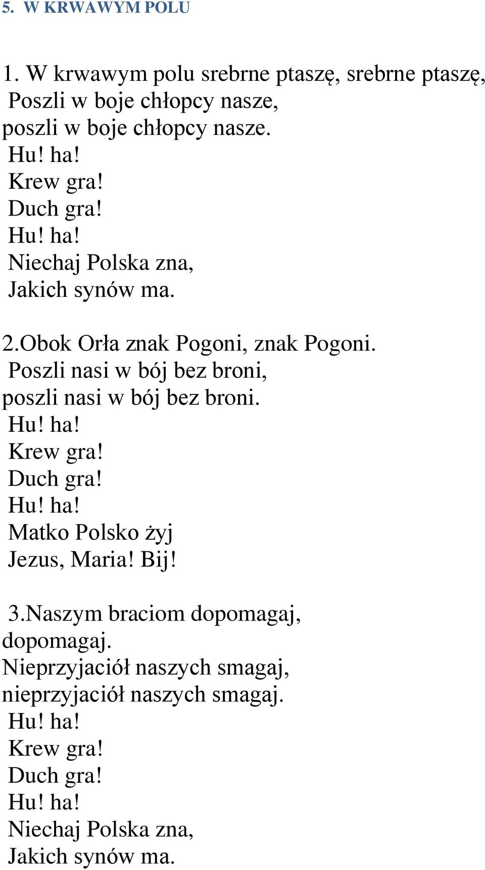 Poszli nasi w bój bez broni, poszli nasi w bój bez broni. Hu! ha! Krew gra! Duch gra! Hu! ha! Matko Polsko żyj Jezus, Maria! Bij! 3.