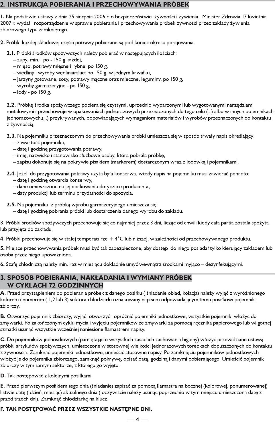 Próbki każdej składowej części potrawy pobierane są pod koniec okresu porcjowania. 2.1. Próbki środków spożywczych należy pobierać w następujących ilościach: zupy, min.: po - 150 g każdej,.