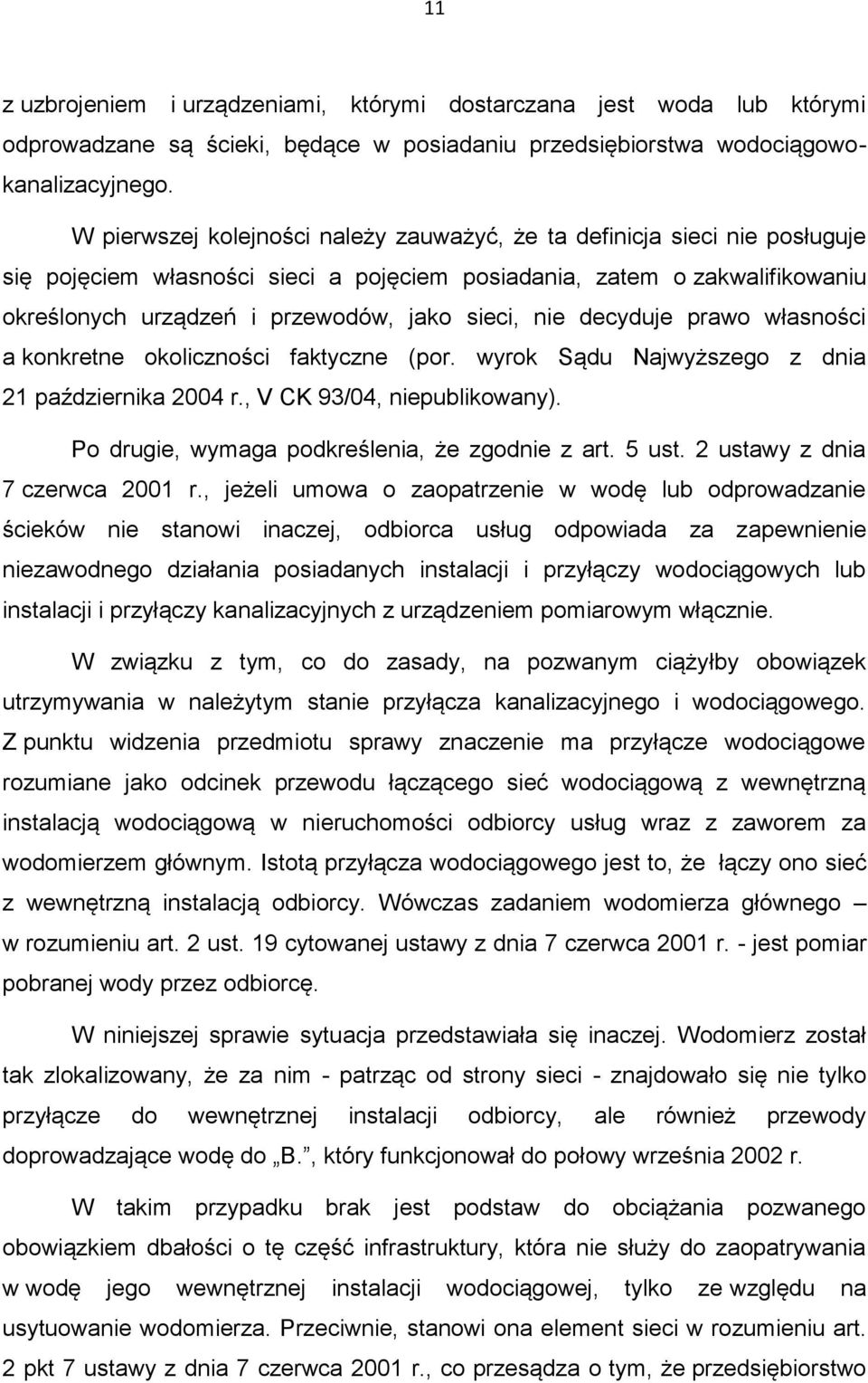 nie decyduje prawo własności a konkretne okoliczności faktyczne (por. wyrok Sądu Najwyższego z dnia 21 października 2004 r., V CK 93/04, niepublikowany).