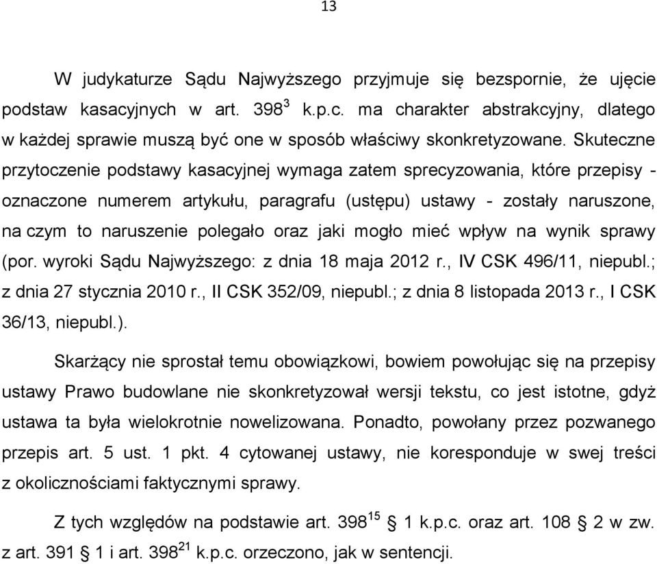 jaki mogło mieć wpływ na wynik sprawy (por. wyroki Sądu Najwyższego: z dnia 18 maja 2012 r., IV CSK 496/11, niepubl.; z dnia 27 stycznia 2010 r., II CSK 352/09, niepubl.; z dnia 8 listopada 2013 r.