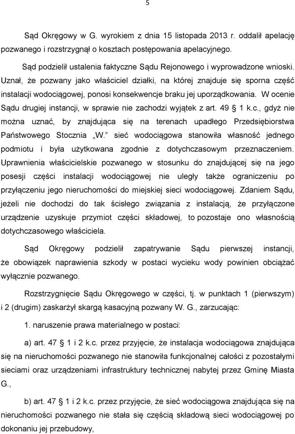 Uznał, że pozwany jako właściciel działki, na której znajduje się sporna część instalacji wodociągowej, ponosi konsekwencje braku jej uporządkowania.