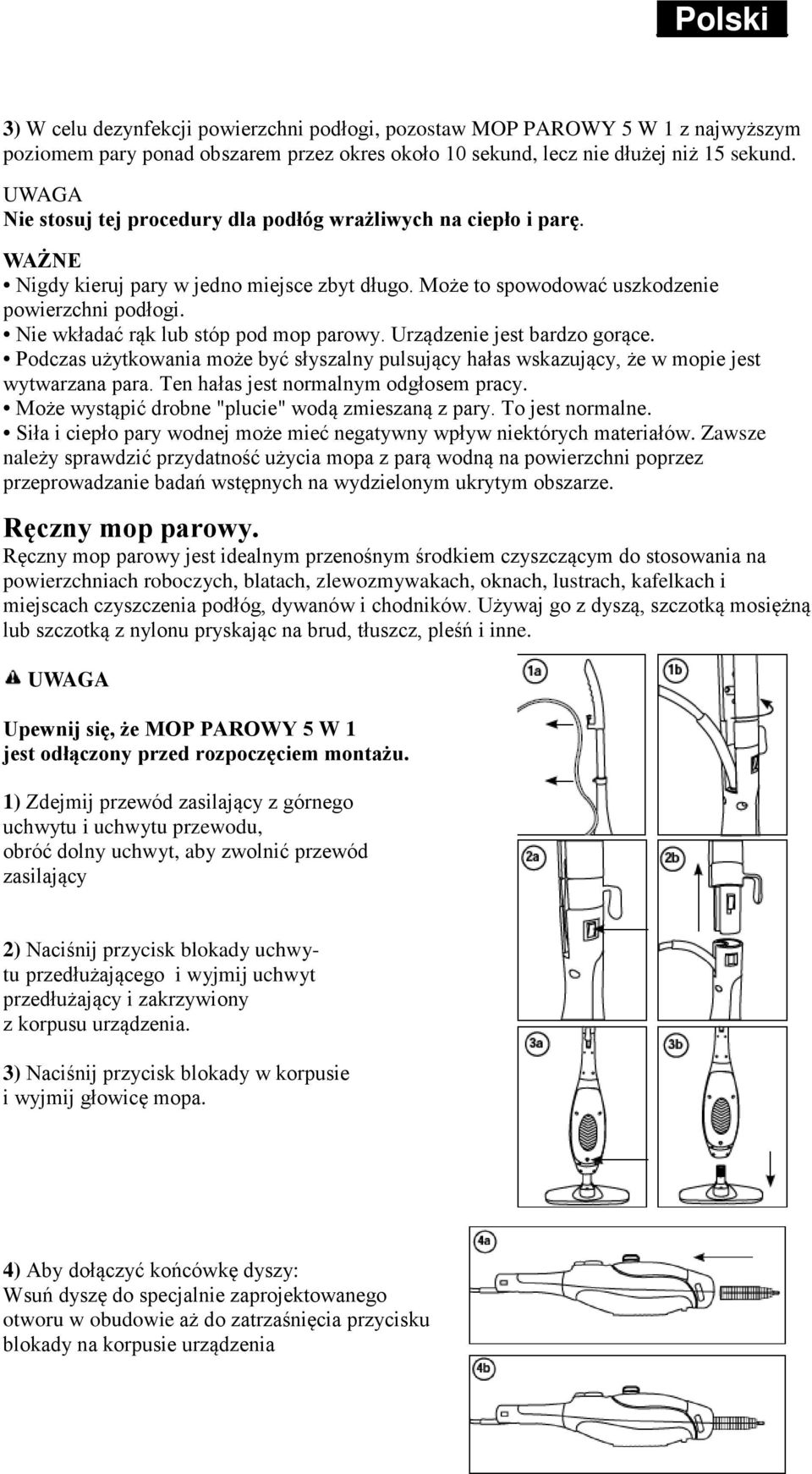 Nie wkładać rąk lub stóp pod mop parowy. Urządzenie jest bardzo gorące. Podczas użytkowania może być słyszalny pulsujący hałas wskazujący, że w mopie jest wytwarzana para.