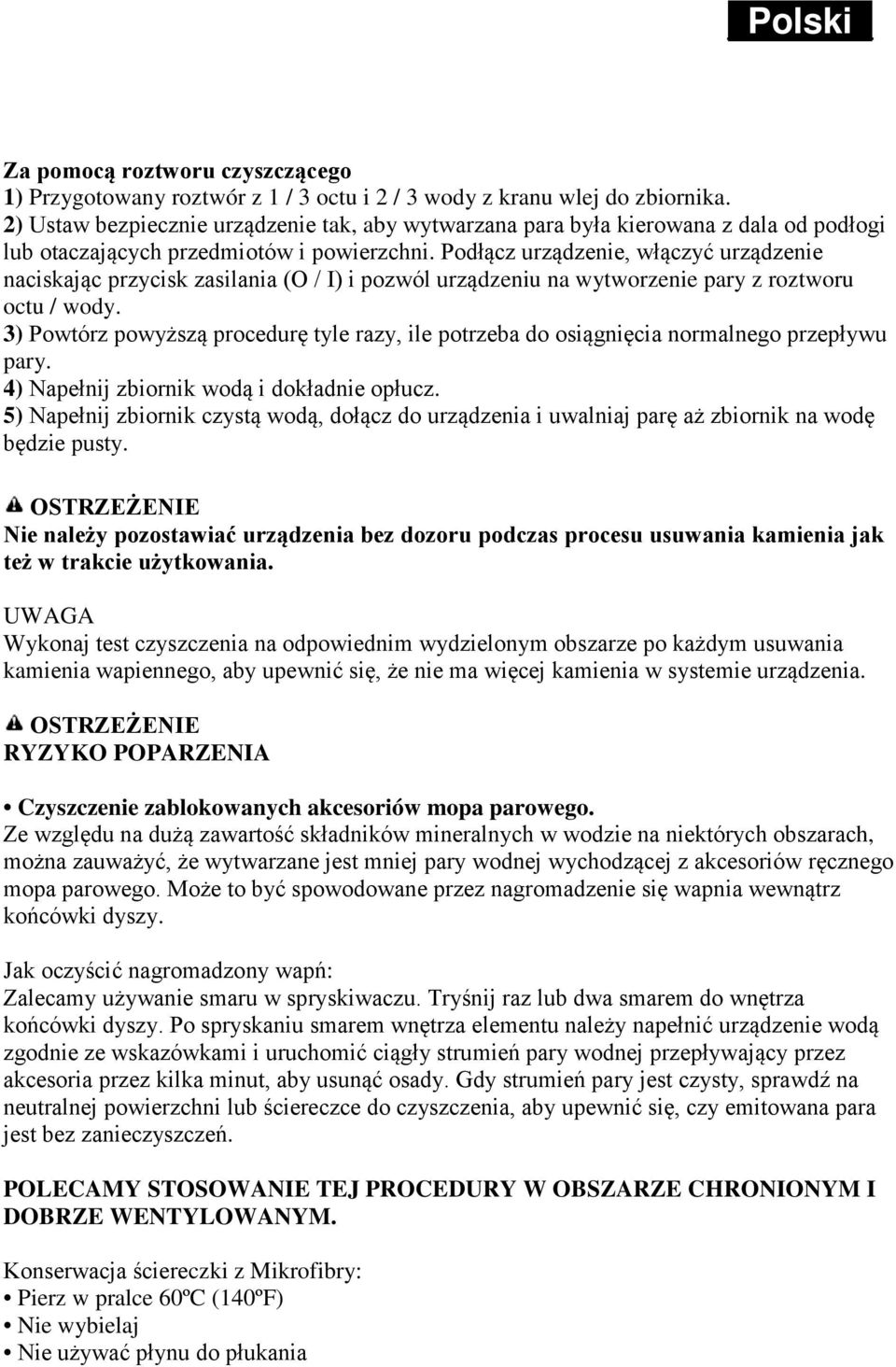 Podłącz urządzenie, włączyć urządzenie naciskając przycisk zasilania (O / I) i pozwól urządzeniu na wytworzenie pary z roztworu octu / wody.