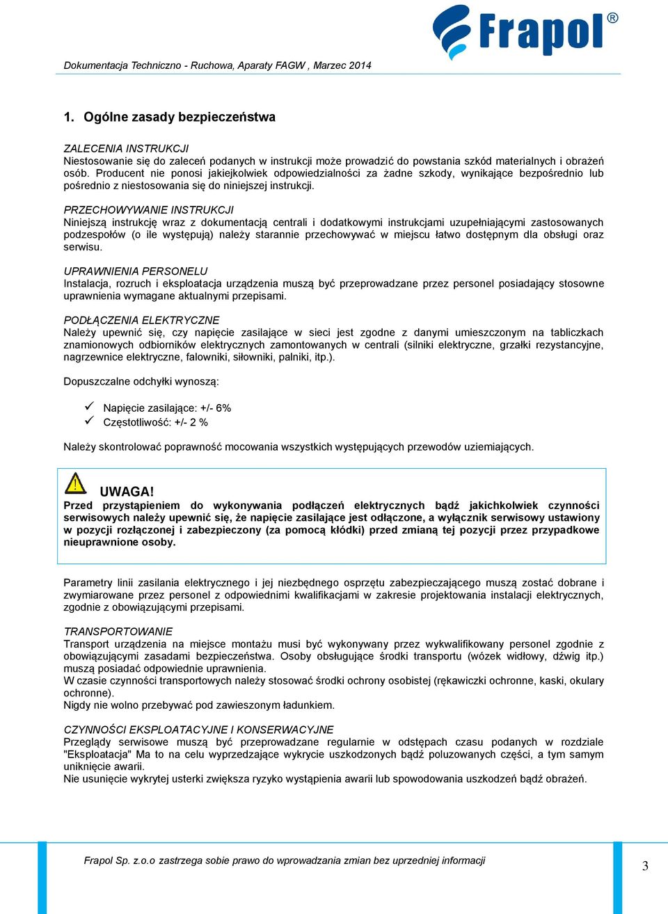 PRZECHOWYWANIE INSTRUKCJI Niniejszą instrukcję wraz z dokumentacją centrali i dodatkowymi instrukcjami uzupełniającymi zastosowanych podzespołów (o ile występują) należy starannie przechowywać w